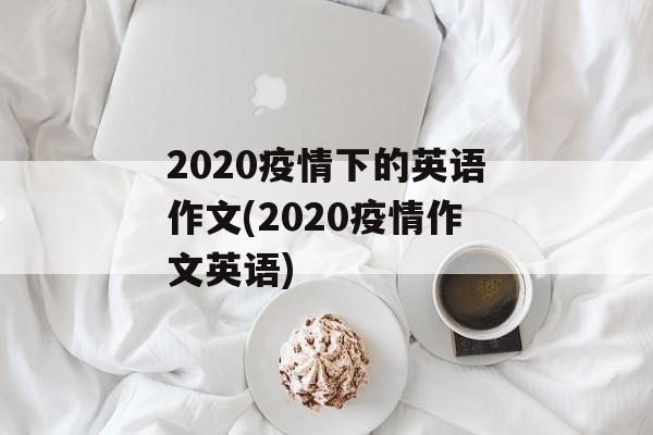 2020疫情下的英语作文(2020疫情作文英语)